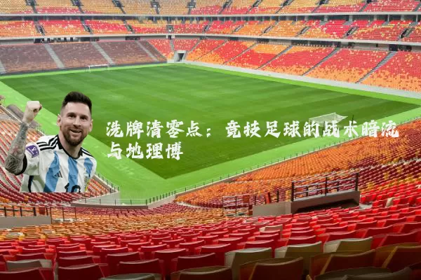 洗牌清零点：竞技足球的战术暗流与地理博弈