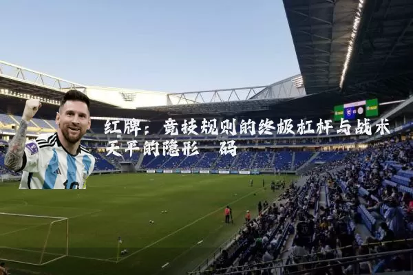 红牌：竞技规则的终极杠杆与战术天平的隐形砝码