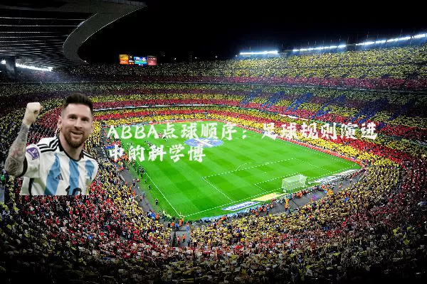ABBA点球顺序：足球规则演进中的科学博弈